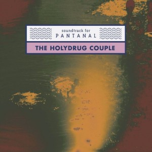 Soundtrack for Pantanal - The Holydrug Couple