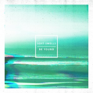 Be Young - Soft Swells album art