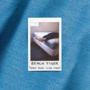 When You're Lying There - Beach Tiger