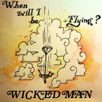 When Will I Be Flying - Wicked Man