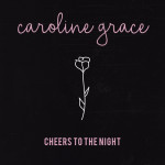 Cheers to the Night - Caroline Grace