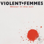 Blister in the Sun - Violent Femmes