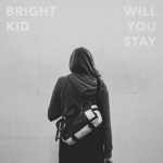 Will You Stay - Bright Kid