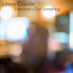 Everyone's Got Something - Johnny Goudie