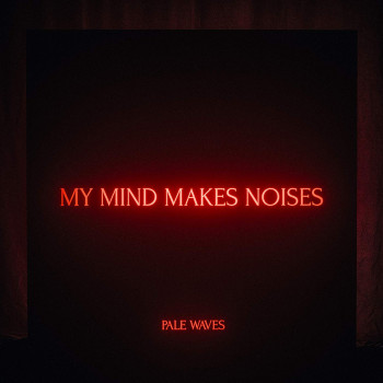 My Mind Makes Noises - Pale Waves