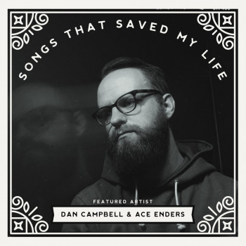 Songs That Saved My Life - Dan Campbell & Ace Enders