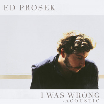 Ed Prosek - I Was Wrong (Acoustic)