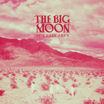 The Big Moon - It's Easy Then