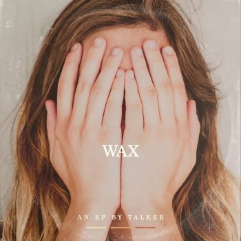 talker's 'Wax' EP is out March 6, 2020