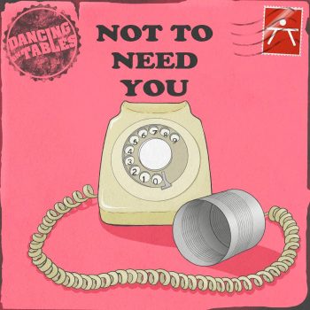 Not To Need You - Dancing on Tables