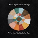 All the Ways You Sing in the Dark - Old Sea Brigade & Luke Sital-Singh