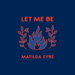 Let Me Be - Matilda Eyre