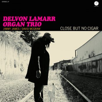 Close But No Cigar by Delvon Lamarr Organ Trio