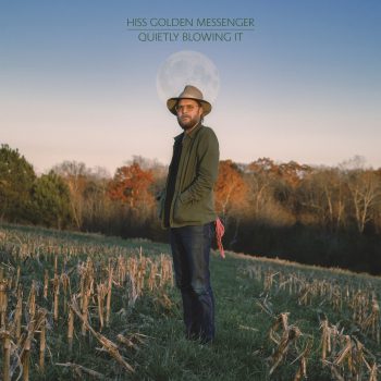 Quietly Blowing It - Hiss Golden Messenger