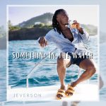 Somethin’ in the Water - JEVERSON