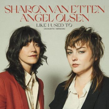 Like I Used To (acoustic art) - Sharon Van Etten, Angel Olsen