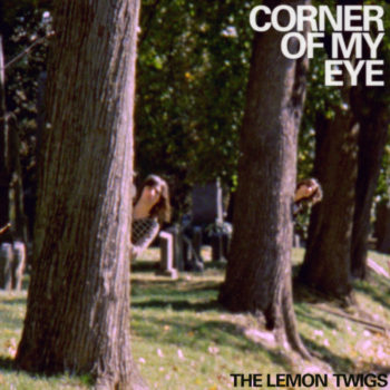 Corner of My Eye - The Lemon Twigs