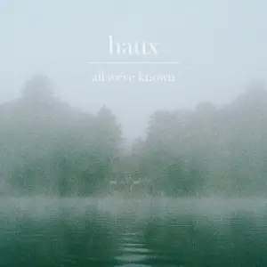 All We’ve Known - Haux (EP out 7/8/2016 via Akira Records)