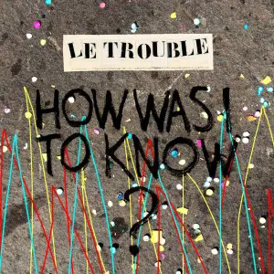 "How Was I to Know?" - Le Trouble