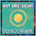 Do You Wanna - HOT LIKE SUSHI