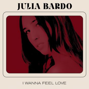 I Wanna Feel Love - Julia Bardo