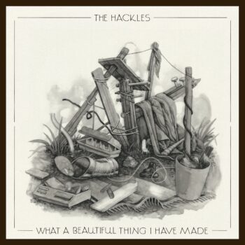 What a beautiful thing I have made - The Hackles