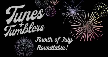 Tunes and Tumblers x Fourth of July Roundtable!