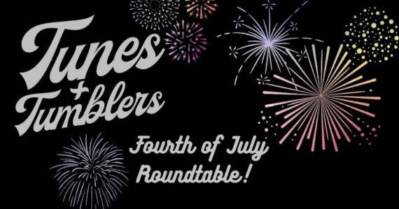 Tunes and Tumblers x Fourth of July Roundtable!