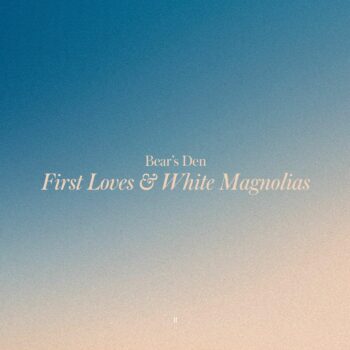 First Loves & White Magnolias - Bear's Den