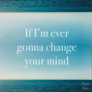 If I’m Ever Gonna Change Your Mind - Zero Sun