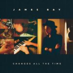 Changes All the Time - James Bay