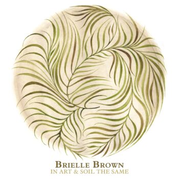 In Art & Soil the Same - Brielle Brown