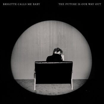 The Future Is Our Way Out - Brigitte Calls Me Baby