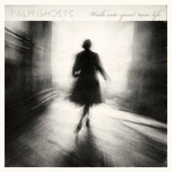 Walk Into Your New Life - Palm Ghosts